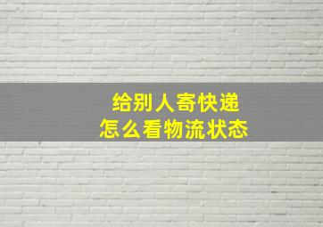 给别人寄快递怎么看物流状态