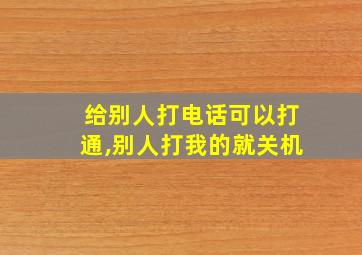 给别人打电话可以打通,别人打我的就关机