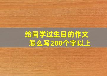 给同学过生日的作文怎么写200个字以上