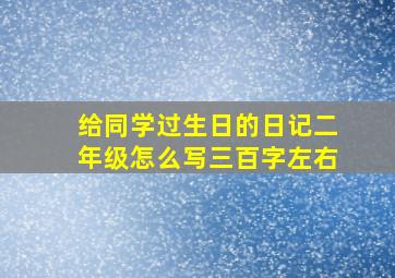 给同学过生日的日记二年级怎么写三百字左右