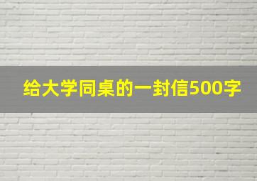 给大学同桌的一封信500字