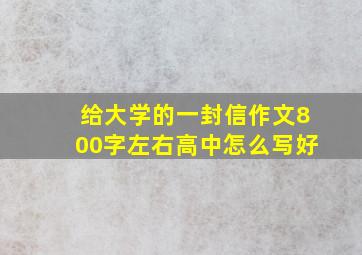 给大学的一封信作文800字左右高中怎么写好