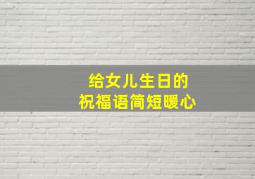 给女儿生日的祝福语简短暖心