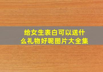 给女生表白可以送什么礼物好呢图片大全集