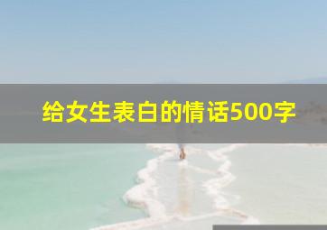 给女生表白的情话500字