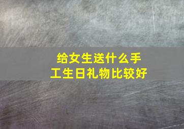 给女生送什么手工生日礼物比较好