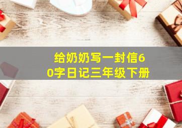 给奶奶写一封信60字日记三年级下册