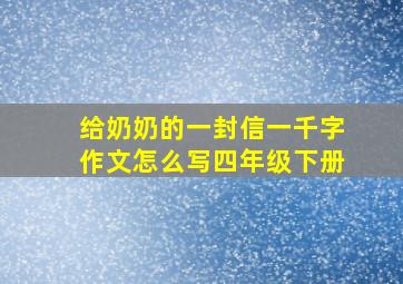 给奶奶的一封信一千字作文怎么写四年级下册