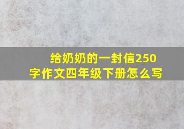 给奶奶的一封信250字作文四年级下册怎么写