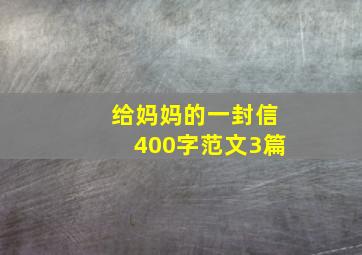 给妈妈的一封信400字范文3篇