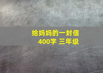 给妈妈的一封信400字 三年级