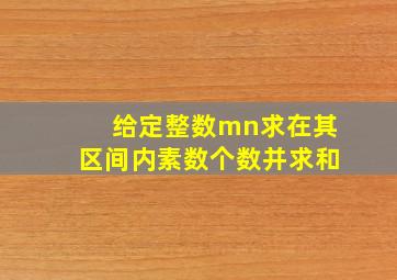 给定整数mn求在其区间内素数个数并求和