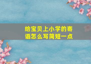 给宝贝上小学的寄语怎么写简短一点