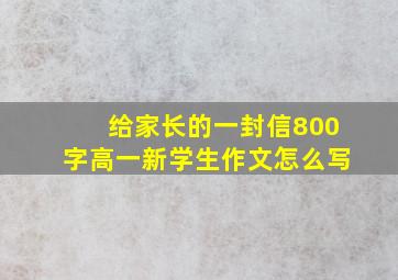 给家长的一封信800字高一新学生作文怎么写