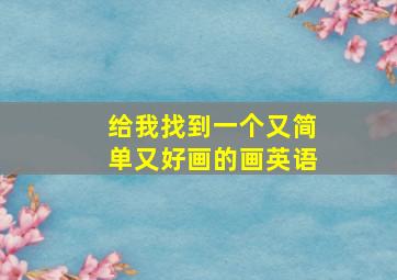 给我找到一个又简单又好画的画英语