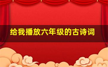 给我播放六年级的古诗词