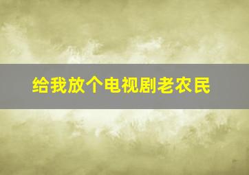 给我放个电视剧老农民