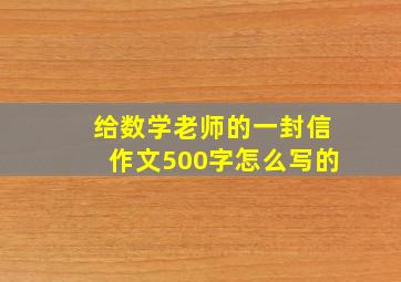 给数学老师的一封信作文500字怎么写的