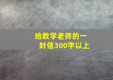 给数学老师的一封信300字以上