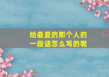 给最爱的那个人的一段话怎么写的呢