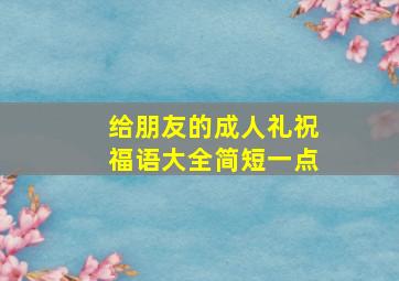 给朋友的成人礼祝福语大全简短一点