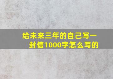 给未来三年的自己写一封信1000字怎么写的