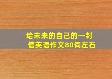 给未来的自己的一封信英语作文80词左右