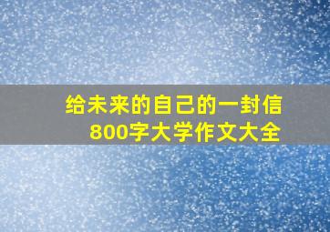 给未来的自己的一封信800字大学作文大全