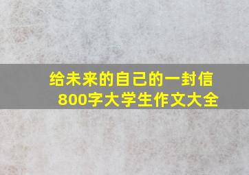 给未来的自己的一封信800字大学生作文大全