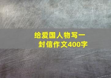 给爱国人物写一封信作文400字