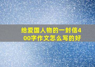 给爱国人物的一封信400字作文怎么写的好