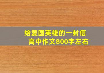 给爱国英雄的一封信高中作文800字左右