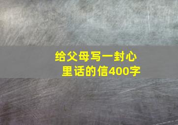 给父母写一封心里话的信400字