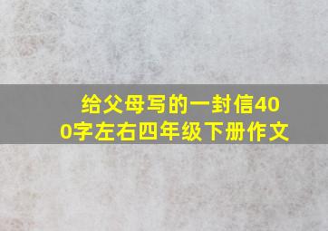 给父母写的一封信400字左右四年级下册作文