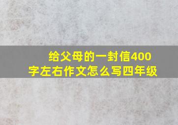 给父母的一封信400字左右作文怎么写四年级