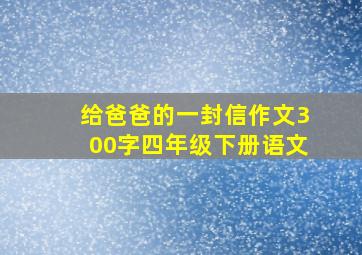 给爸爸的一封信作文300字四年级下册语文