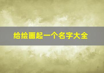 给绘画起一个名字大全