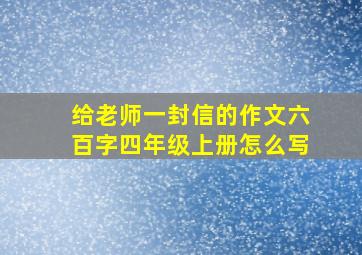 给老师一封信的作文六百字四年级上册怎么写