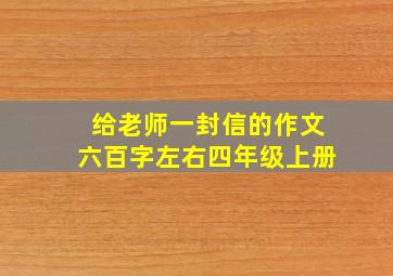 给老师一封信的作文六百字左右四年级上册