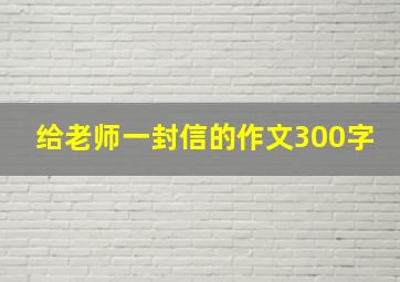 给老师一封信的作文300字