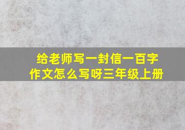 给老师写一封信一百字作文怎么写呀三年级上册