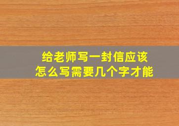 给老师写一封信应该怎么写需要几个字才能