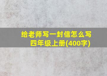 给老师写一封信怎么写四年级上册(400字)