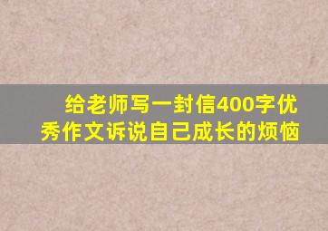 给老师写一封信400字优秀作文诉说自己成长的烦恼