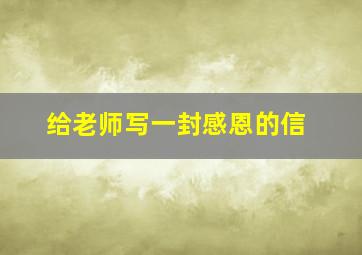 给老师写一封感恩的信