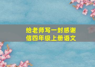 给老师写一封感谢信四年级上册语文