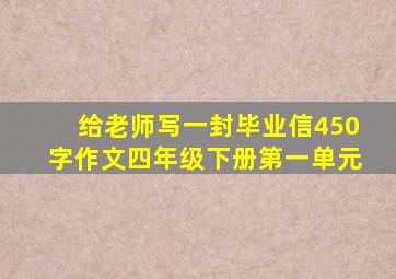 给老师写一封毕业信450字作文四年级下册第一单元