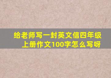 给老师写一封英文信四年级上册作文100字怎么写呀