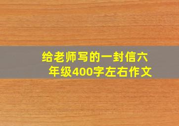 给老师写的一封信六年级400字左右作文