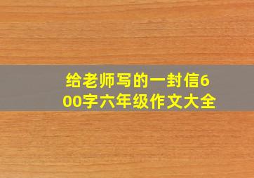 给老师写的一封信600字六年级作文大全